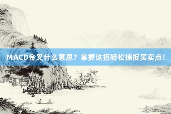 MACD金叉什么意思？掌握这招轻松捕捉买卖点！