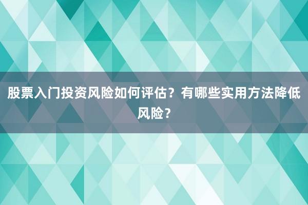 股票入门投资风险如何评估？有哪些实用方法降低风险？