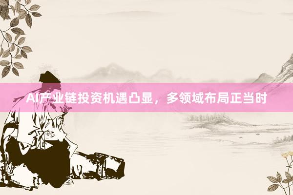 AI产业链投资机遇凸显，多领域布局正当时