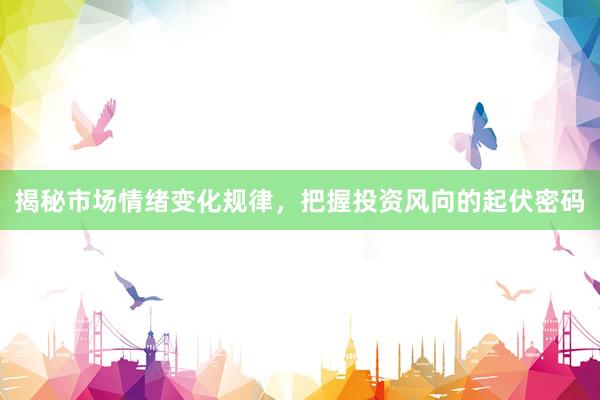 揭秘市场情绪变化规律，把握投资风向的起伏密码